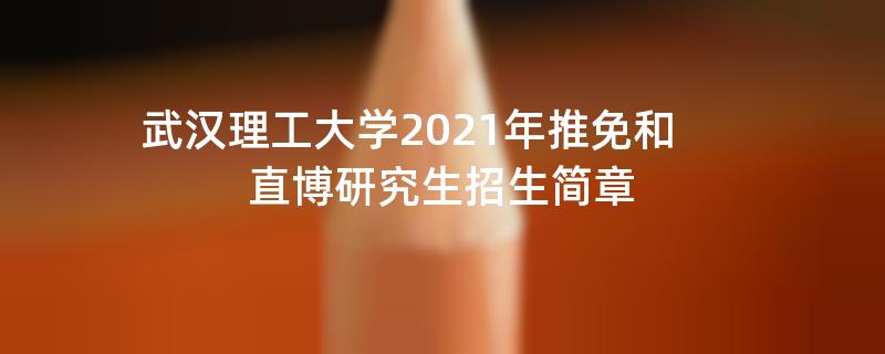 武汉理工大学2021年推免和,直博研究生招生简章