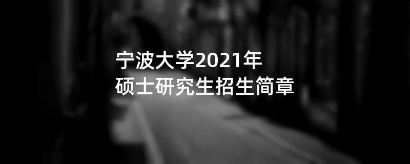 2021招生简章：宁波大学2021年硕士研究生招生简章