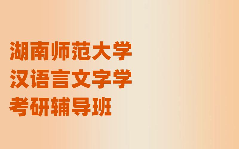 湖南师范大学汉语言文字学考研辅导班