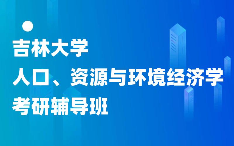 吉林大学人口、资源与环境经济学考研辅导班