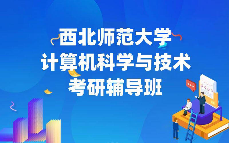 西北师范大学计算机科学与技术考研辅导班
