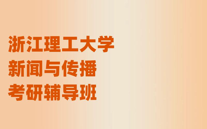 浙江理工大学新闻与传播考研辅导班