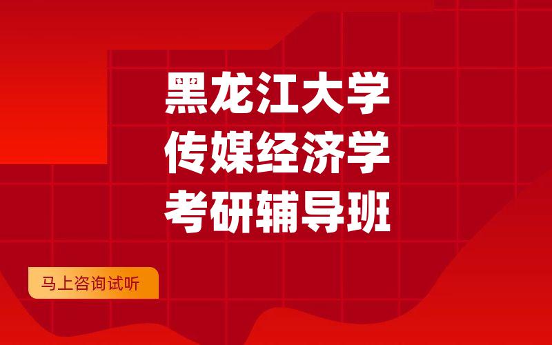 黑龙江大学传媒经济学考研辅导班